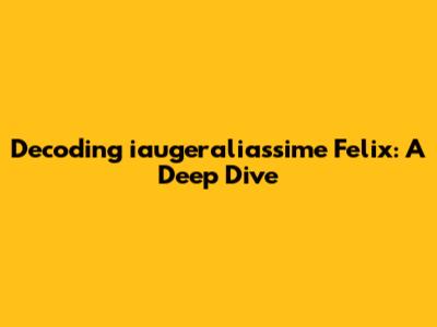 Decoding 'iaugeraliassime Felix': A Deep Dive
