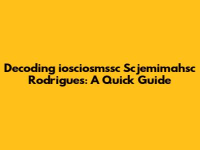 Decoding 'iosciosmssc Scjemimahsc Rodrigues': A Quick Guide