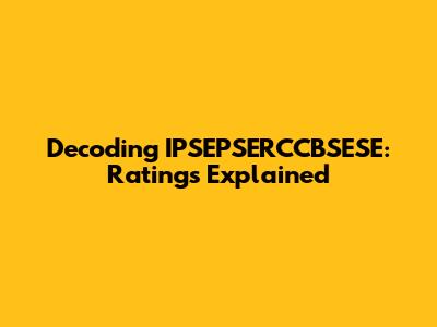Decoding IPSEPSERCCBSESE: Ratings Explained
