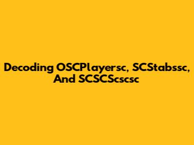 Decoding OSCPlayersc, SCStabssc, And SCSCScscsc