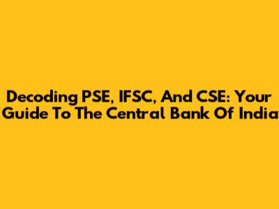 Decoding PSE, IFSC, And CSE: Your Guide To The Central Bank Of India