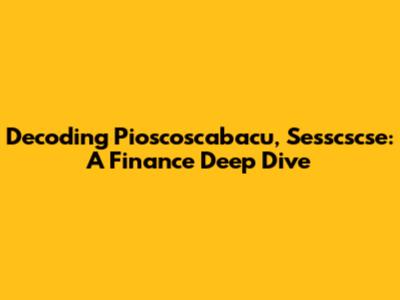 Decoding Pioscoscabacu, Sesscscse: A Finance Deep Dive