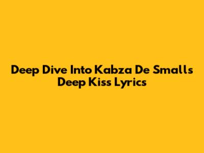 Deep Dive Into Kabza De Small's 'Deep Kiss' Lyrics