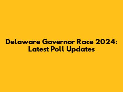 Delaware Governor Race 2024: Latest Poll Updates