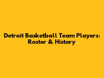 Detroit Basketball Team Players: Roster & History