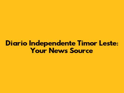 Diario Independente Timor Leste: Your News Source