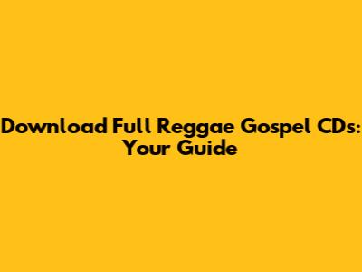 Download Full Reggae Gospel CDs: Your Guide