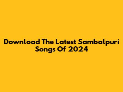 Download The Latest Sambalpuri Songs Of 2024