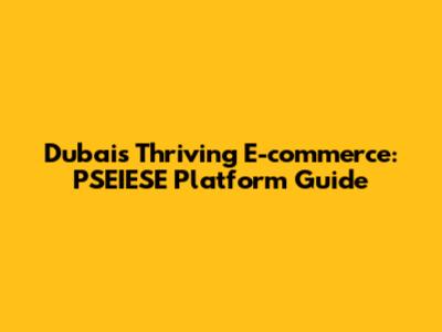 Dubai's Thriving E-commerce: PSEIESE Platform Guide