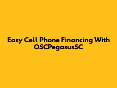 Easy Cell Phone Financing With OSCPegasusSC
