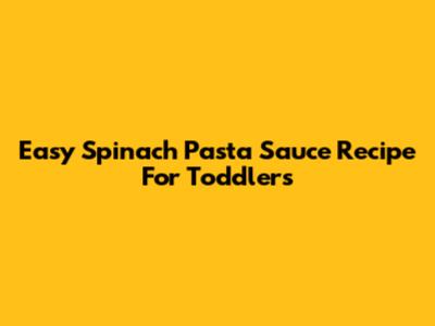 Easy Spinach Pasta Sauce Recipe For Toddlers