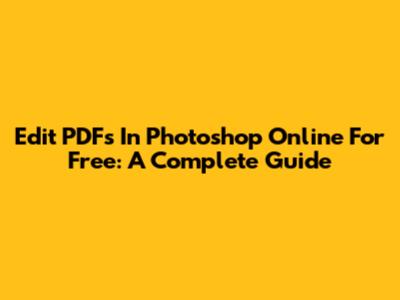 Edit PDFs In Photoshop Online For Free: A Complete Guide