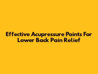 Effective Acupressure Points For Lower Back Pain Relief