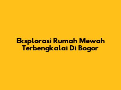 Eksplorasi Rumah Mewah Terbengkalai Di Bogor