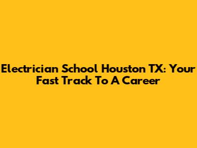 Electrician School Houston TX: Your Fast Track To A Career