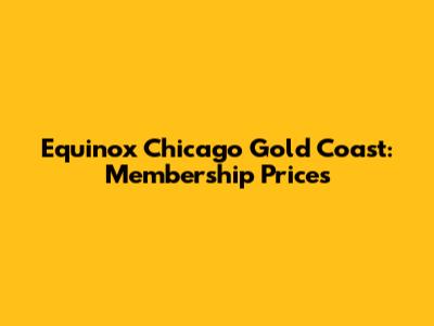 Equinox Chicago Gold Coast: Membership Prices