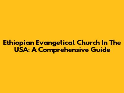 Ethiopian Evangelical Church In The USA: A Comprehensive Guide