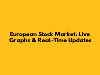 European Stock Market: Live Graphs & Real-Time Updates