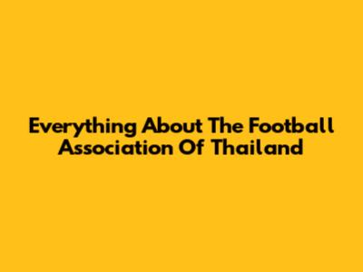 Everything About The Football Association Of Thailand