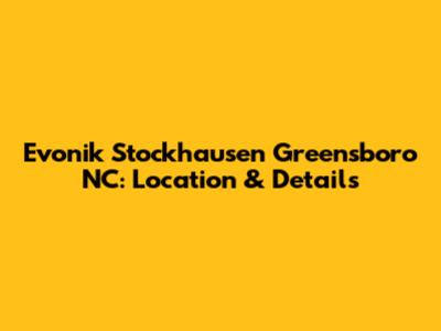 Evonik Stockhausen Greensboro NC: Location & Details
