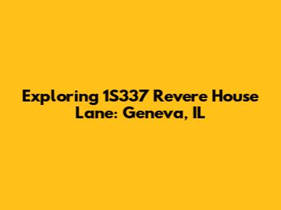 Exploring 1S337 Revere House Lane: Geneva, IL