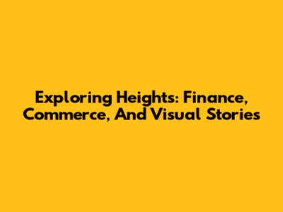 Exploring Heights: Finance, Commerce, And Visual Stories