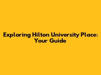 Exploring Hilton University Place: Your Guide