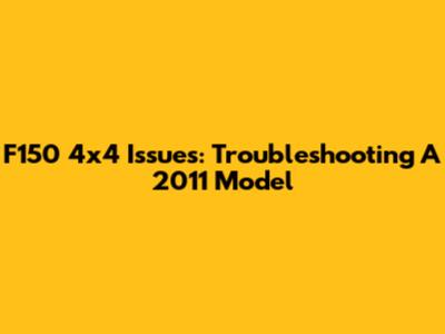 F150 4x4 Issues: Troubleshooting A 2011 Model