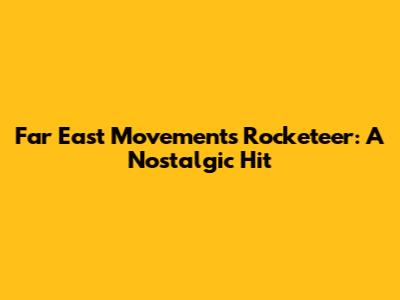 Far East Movement's Rocketeer: A Nostalgic Hit