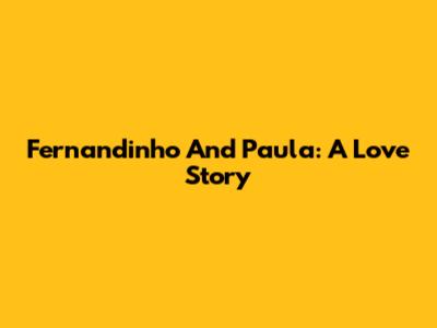 Fernandinho And Paula: A Love Story