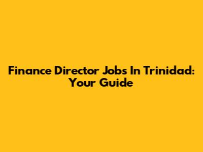 Finance Director Jobs In Trinidad: Your Guide