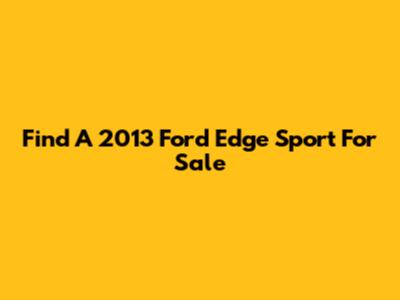 Find A 2013 Ford Edge Sport For Sale