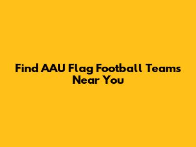 Find AAU Flag Football Teams Near You