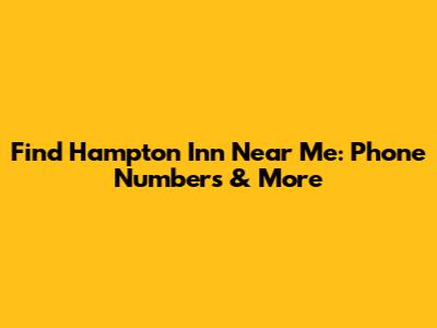 Find Hampton Inn Near Me: Phone Numbers & More