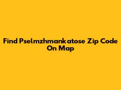 Find Pselmzhmankatose Zip Code On Map