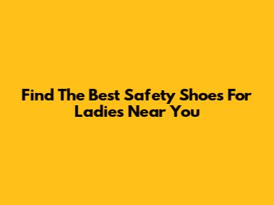 Find The Best Safety Shoes For Ladies Near You