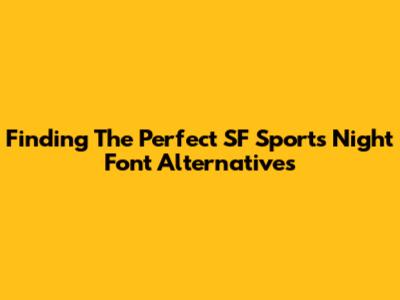Finding The Perfect SF Sports Night Font Alternatives