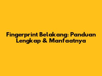 Fingerprint Belakang: Panduan Lengkap & Manfaatnya