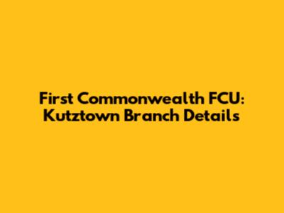 First Commonwealth FCU: Kutztown Branch Details