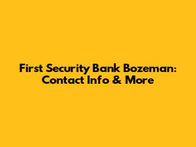 First Security Bank Bozeman: Contact Info & More