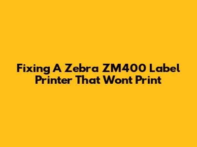 Fixing A Zebra ZM400 Label Printer That Won't Print