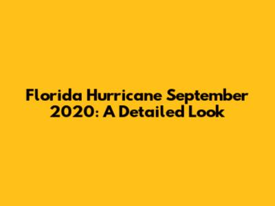 Florida Hurricane September 2020: A Detailed Look
