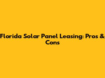 Florida Solar Panel Leasing: Pros & Cons