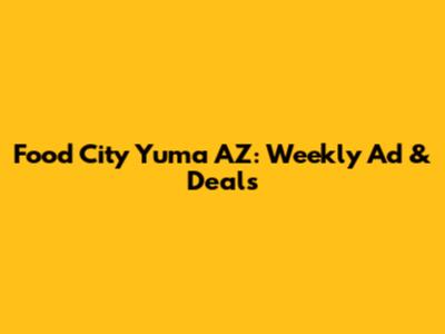 Food City Yuma AZ: Weekly Ad & Deals