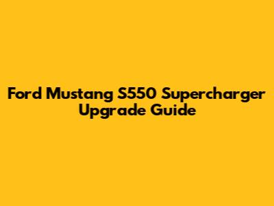 Ford Mustang S550 Supercharger Upgrade Guide