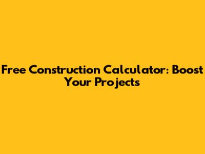 Free Construction Calculator: Boost Your Projects