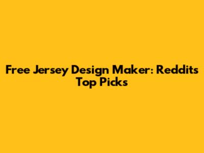 Free Jersey Design Maker: Reddit's Top Picks