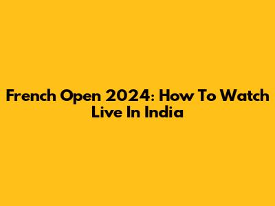 French Open 2024: How To Watch Live In India