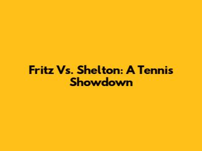 Fritz Vs. Shelton: A Tennis Showdown