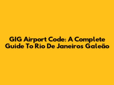 GIG Airport Code: A Complete Guide To Rio De Janeiro's Galeão